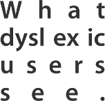 The sentence "What dyslexic users see." with distorted line spacing representing how a dyslexic user sees sentences and words